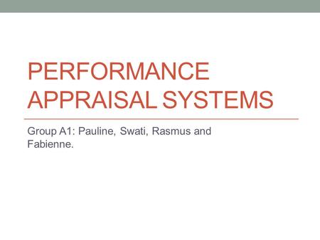 PERFORMANCE APPRAISAL SYSTEMS Group A1: Pauline, Swati, Rasmus and Fabienne.