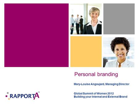 Personal branding Mary-Louise Angoujard, Managing Director Global Summit of Women 2012 Building your Internal and External Brand.