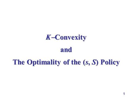 1 K  Convexity and The Optimality of the (s, S) Policy.