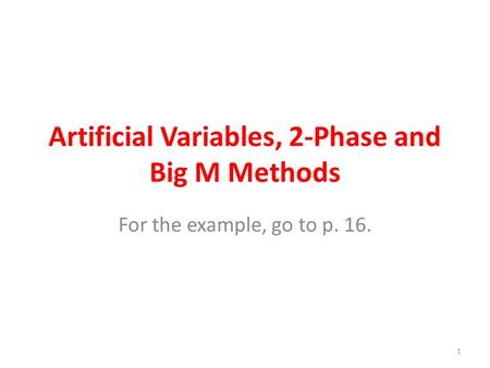 Artificial Variables, 2-Phase and Big M Methods