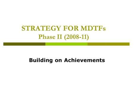 STRATEGY FOR MDTFs Phase II (2008-11) Building on Achievements.