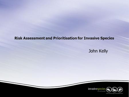 Risk Assessment and Prioritisation for Invasive Species John Kelly.