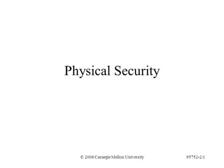 © 2006 Carnegie Mellon University95752-2:1 Physical Security.