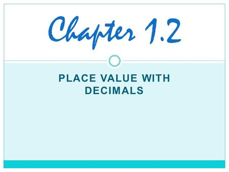 PLACE VALUE WITH DECIMALS Chapter 1.2. How do I know what kind of decimal it is? The name of a decimal is determined by the number of places to the right.