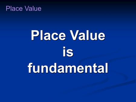 Place Value isfundamental. Research shows: Students who understand Place Value tend to understand elementary math Students who struggle with Place Value.