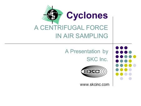 Cyclones A CENTRIFUGAL FORCE IN AIR SAMPLING
