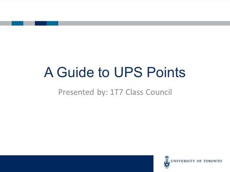 A Guide to UPS Points Presented by: 1T7 Class Council.