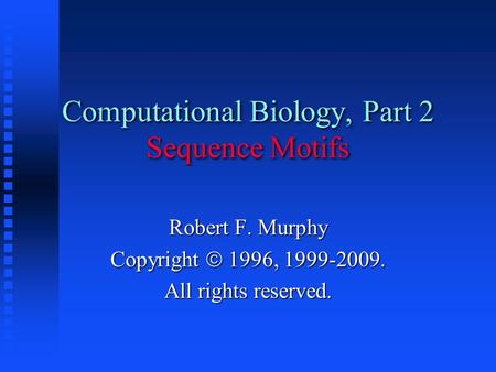 Computational Biology, Part 2 Sequence Motifs Robert F. Murphy Copyright  1996, 1999-2009. All rights reserved.