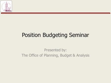 Position Budgeting Seminar Presented by: The Office of Planning, Budget & Analysis.