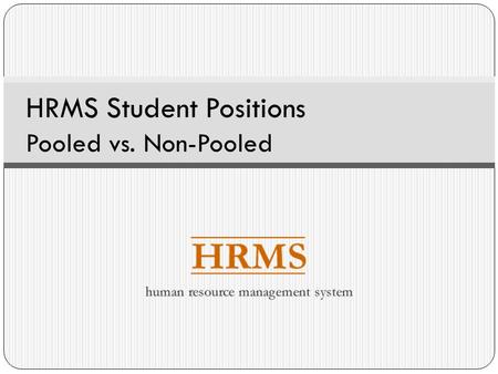 HRMS Student Positions Pooled vs. Non-Pooled. Overview This presentation covers the following: Important Terms Pooled Position Rules See the Student Positions.