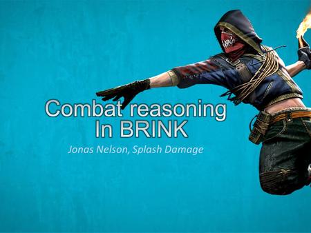 Jonas Nelson, Splash Damage. What we’ll cover  Combat State Machine  Dynamic Cover System  Developing Brink.