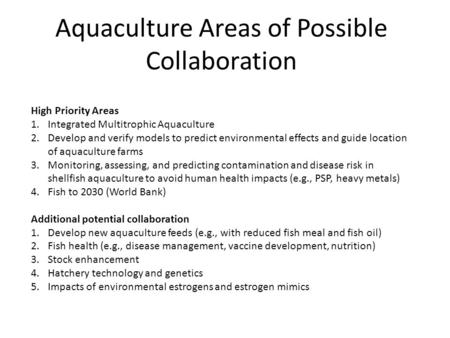 Aquaculture Areas of Possible Collaboration High Priority Areas 1.Integrated Multitrophic Aquaculture 2.Develop and verify models to predict environmental.