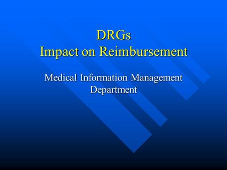 DRGs Impact on Reimbursement Medical Information Management Department.