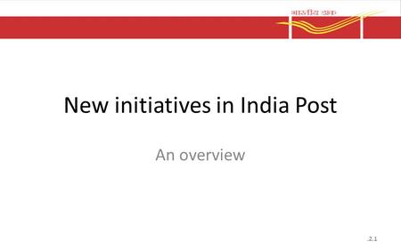New initiatives in India Post An overview.2.1. The way ahead IT modernization project – India Post 2012 which is aimed at providing robust IT solution.