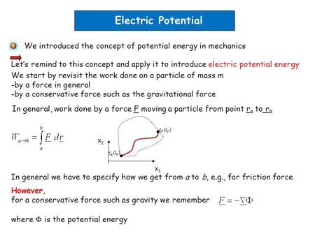 Electric Potential We introduced the concept of potential energy in mechanics Let’s remind to this concept and apply it to introduce electric potential.