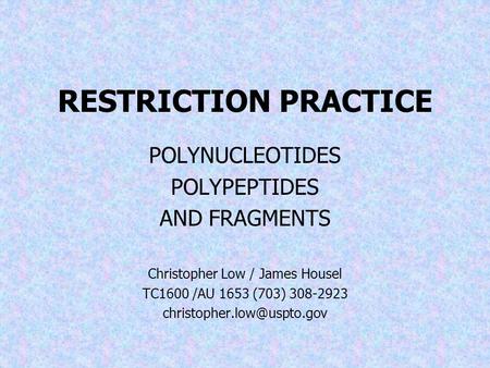 RESTRICTION PRACTICE POLYNUCLEOTIDES POLYPEPTIDES AND FRAGMENTS Christopher Low / James Housel TC1600 /AU 1653 (703) 308-2923