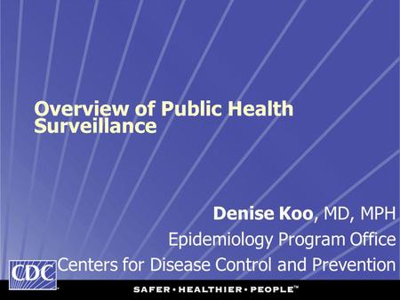 Overview of Public Health Surveillance Denise Koo, MD, MPH Epidemiology Program Office Centers for Disease Control and Prevention.