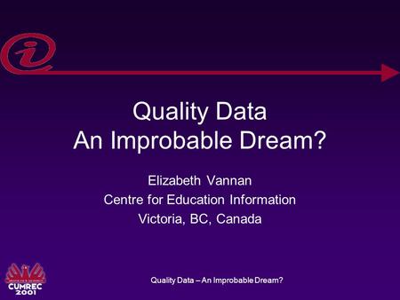 Quality Data – An Improbable Dream? Quality Data An Improbable Dream? Elizabeth Vannan Centre for Education Information Victoria, BC, Canada.
