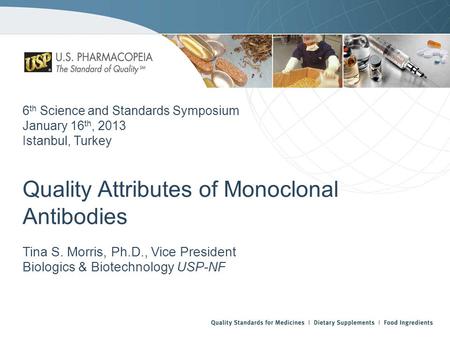 6 th Science and Standards Symposium January 16 th, 2013 Istanbul, Turkey Quality Attributes of Monoclonal Antibodies Tina S. Morris, Ph.D., Vice President.