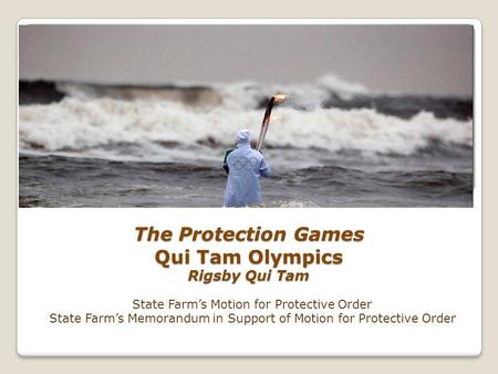 The Protection Games Qui Tam Olympics Rigsby Qui Tam State Farm’s Motion for Protective Order State Farm’s Memorandum in Support of Motion for Protective.