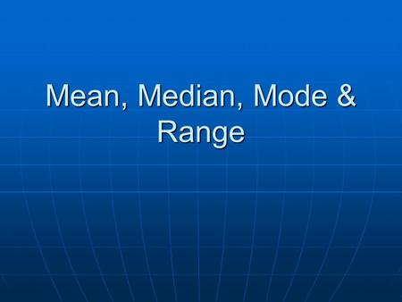 Mean, Median, Mode & Range. Mean, Median, Mode are all types of average. An average summarises groups of data.