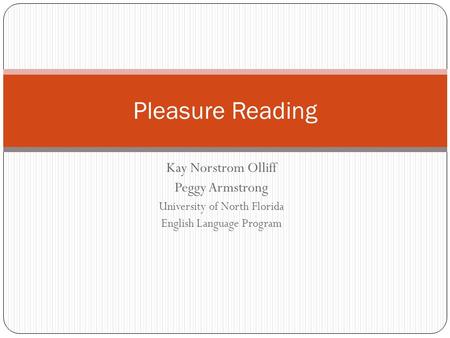 Kay Norstrom Olliff Peggy Armstrong University of North Florida English Language Program Pleasure Reading.