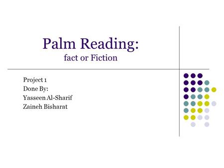 Palm Reading: fact or Fiction Project 1 Done By: Yasseen Al-Sharif Zaineh Bisharat.