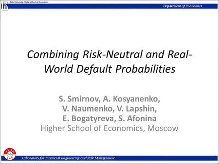 Combining Risk-Neutral and Real- World Default Probabilities S. Smirnov, A. Kosyanenko, V. Naumenko, V. Lapshin, E. Bogatyreva, S. Afonina Higher School.