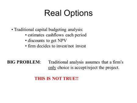 Real Options Traditional capital budgeting analysis: