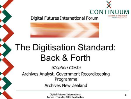 Digital Futures International Forum - Tuesday 18th September 1 Digital Futures International Forum The Digitisation Standard: Back & Forth Stephen Clarke.