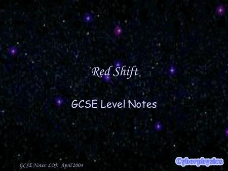 GCSE Notes: LOJ: April 2004 Red Shift GCSE Level Notes.