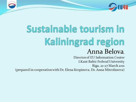 Anna Belova, Director of EU Information Center I.Kant Baltic Federal University Riga, 21-27 March 2011 (prepared in cooperation with Dr. Elena Kropinova,