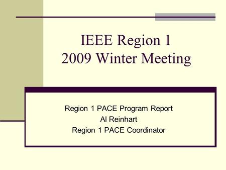 IEEE Region 1 2009 Winter Meeting Region 1 PACE Program Report Al Reinhart Region 1 PACE Coordinator.