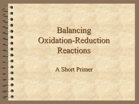 Balancing Oxidation-Reduction Reactions A Short Primer.