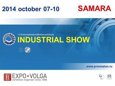 Www.promsalon.ru 2014 october 07-10 SAMARA INDUSTRIAL SHOW 13-th international exhibition and forum.
