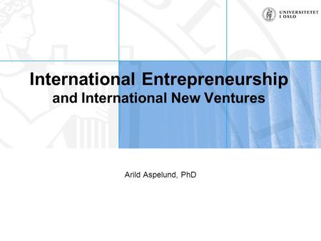International Entrepreneurship and International New Ventures Arild Aspelund, PhD.