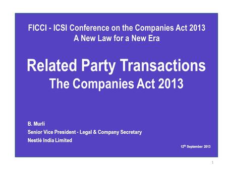 Related Party Transactions The Companies Act 2013 B. Murli Senior Vice President - Legal & Company Secretary Nestlé India Limited 12 th September 2013.
