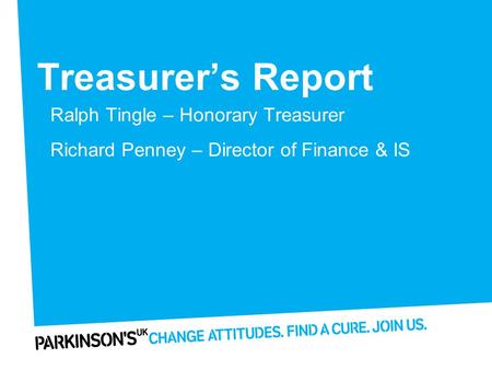 Treasurer’s Report Ralph Tingle – Honorary Treasurer Richard Penney – Director of Finance & IS.