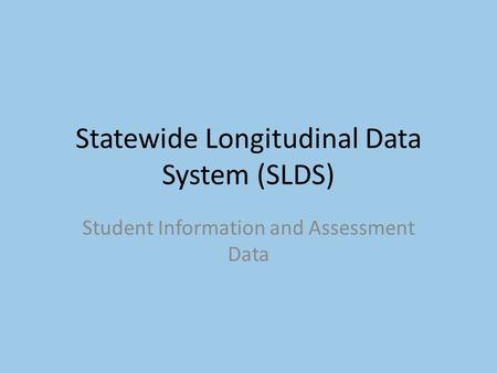 Statewide Longitudinal Data System (SLDS) Student Information and Assessment Data.