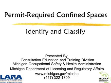 Permit-Required Confined Spaces Identify and Classify Presented By: Consultation Education and Training Division Michigan Occupational Safety & Health.