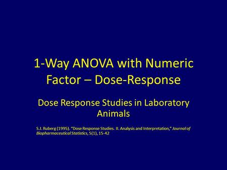 1-Way ANOVA with Numeric Factor – Dose-Response Dose Response Studies in Laboratory Animals S.J. Ruberg (1995). “Dose Response Studies. II. Analysis and.