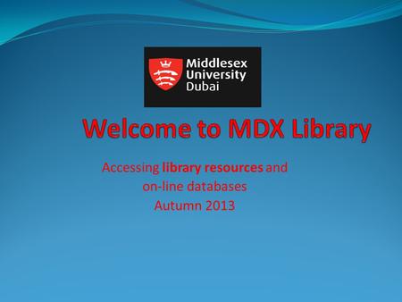 Accessing library resources and on-line databases Autumn 2013.