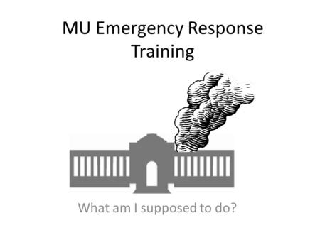 MU Emergency Response Training What am I supposed to do?