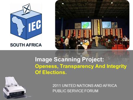 Image Scanning Project: Openess, Transparency And Integrity Of Elections. 2011 UNITED NATIONS AND AFRICA PUBLIC SERVICE FORUM.