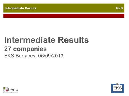 Intermediate Results EKS Intermediate Results 27 companies EKS Budapest 06/09/2013.