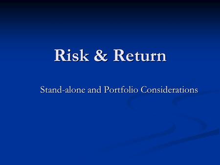 Risk & Return Stand-alone and Portfolio Considerations.