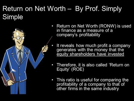 Return on Net Worth – By Prof. Simply Simple Return on Net Worth (RONW) is used in finance as a measure of a company’s profitability It reveals how much.