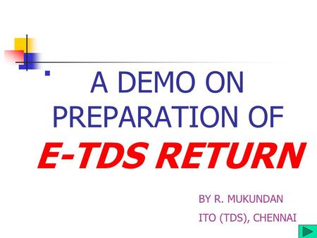 A DEMO ON PREPARATION OF E-TDS RETURN BY R. MUKUNDAN ITO (TDS), CHENNAI.