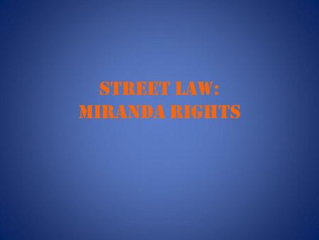 STREET LAW: Miranda rights. ENTRY TASK Describe a time when someone wanted to talk about something or asked you about something you didn’t want to talk.