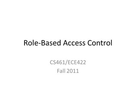 Role-Based Access Control CS461/ECE422 Fall 2011.